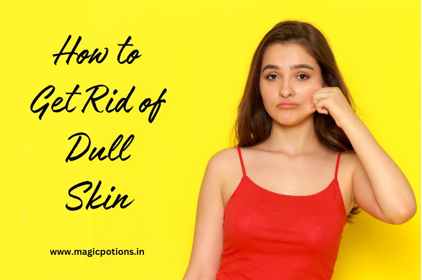 How to Get Rid of Dull Skin